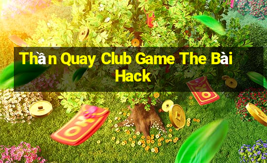 Thần Quay Club Game The Bài Hack