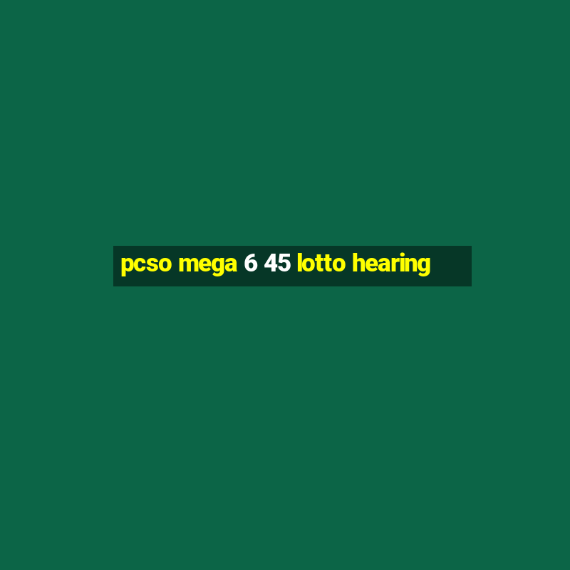 pcso mega 6 45 lotto hearing