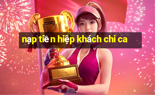 nạp tiền hiệp khách chi ca