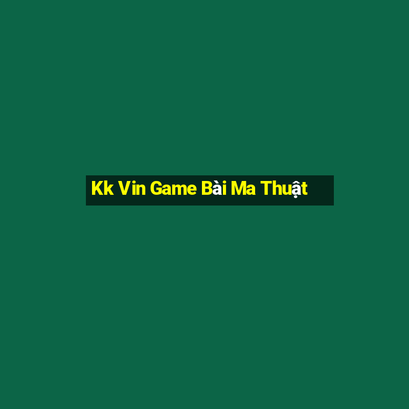 Kk Vin Game Bài Ma Thuật