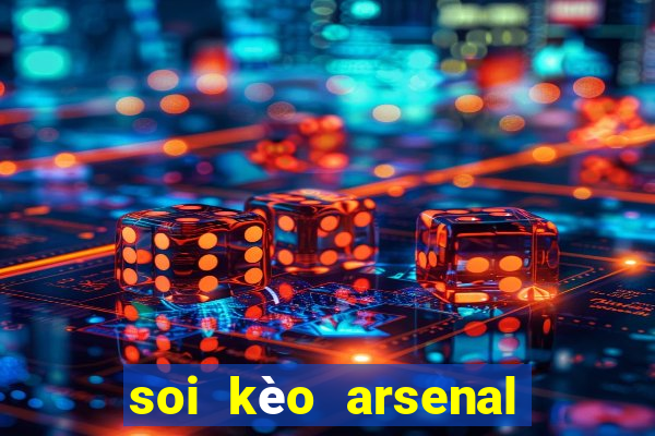 soi kèo arsenal vs chelsea