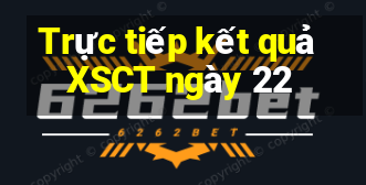 Trực tiếp kết quả XSCT ngày 22