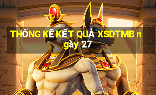 THỐNG KÊ KẾT QUẢ XSDTMB ngày 27