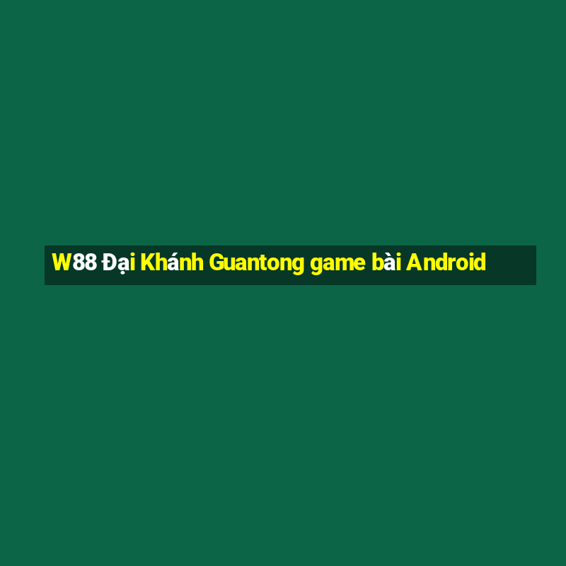 W88 Đại Khánh Guantong game bài Android