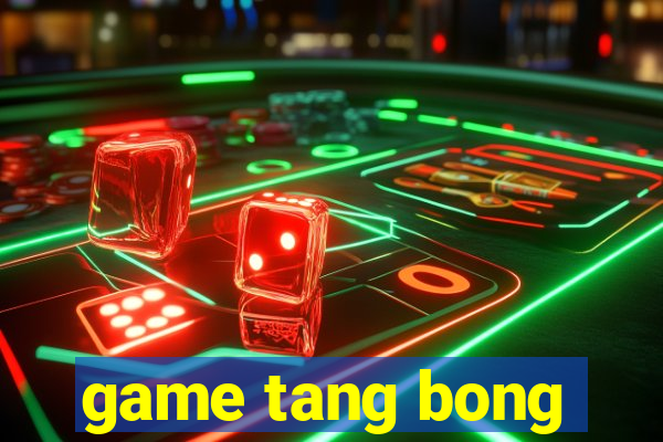 game tang bong