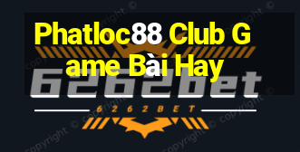 Phatloc88 Club Game Bài Hay