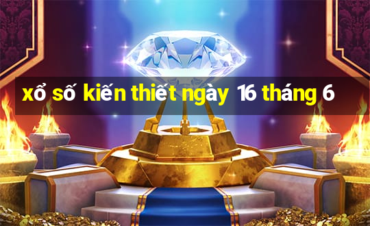 xổ số kiến thiết ngày 16 tháng 6