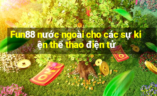 Fun88 nước ngoài cho các sự kiện thể thao điện tử