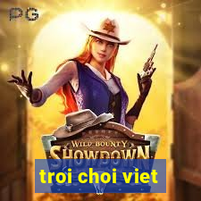 troi choi viet