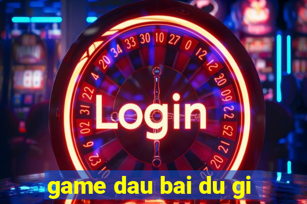 game dau bai du gi