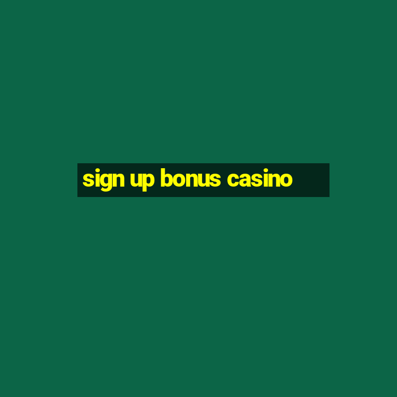 sign up bonus casino