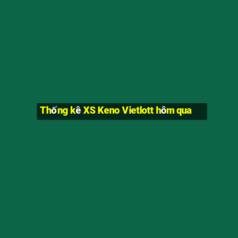 Thống kê XS Keno Vietlott hôm qua