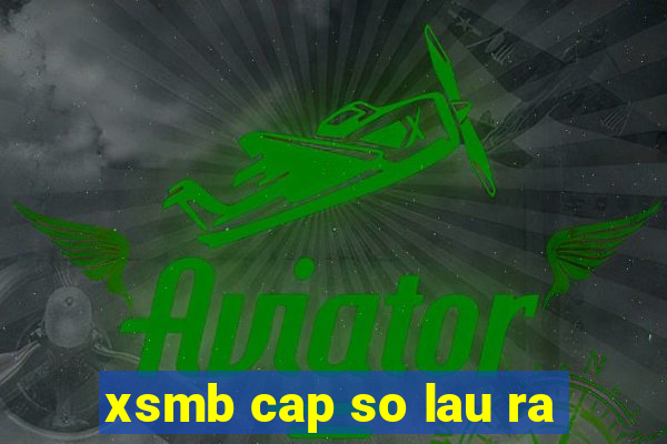 xsmb cap so lau ra