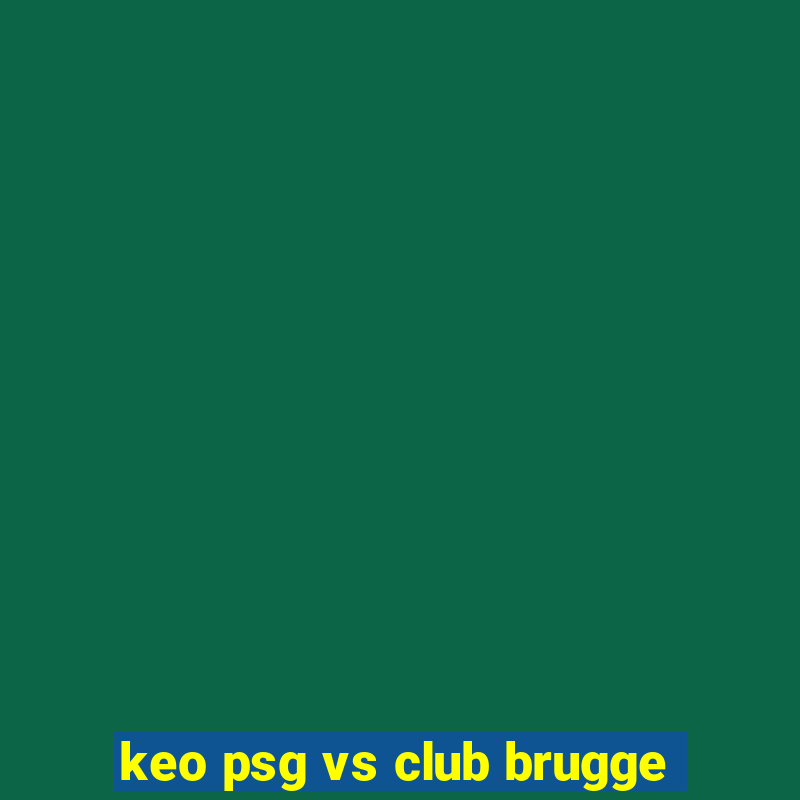 keo psg vs club brugge