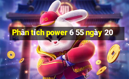 Phân tích power 6 55 ngày 20