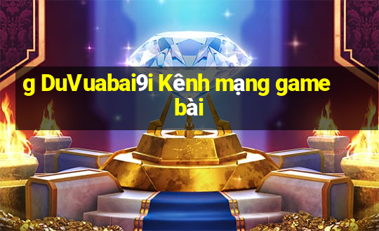 g DuVuabai9i Kênh mạng game bài