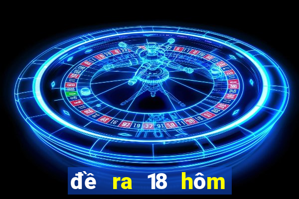 đề ra 18 hôm sau đánh con gì