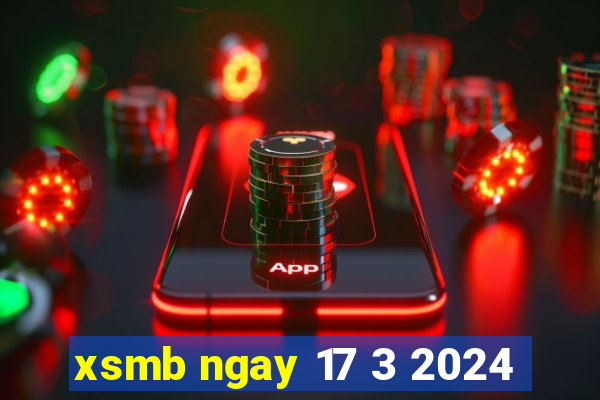 xsmb ngay 17 3 2024