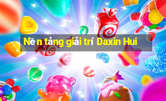 Nền tảng giải trí Daxin Hui