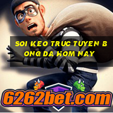 soi keo truc tuyen bong da hom nay