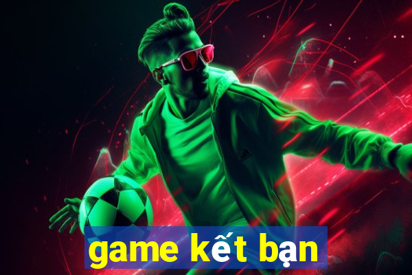 game kết bạn