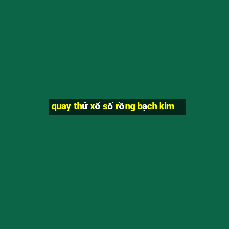 quay thử xổ số rồng bạch kim