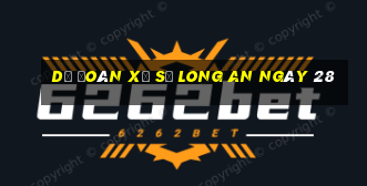 Dự Đoán Xổ Số Long An ngày 28