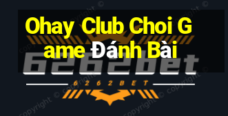 Ohay Club Choi Game Đánh Bài