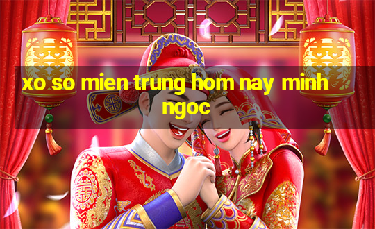 xo so mien trung hom nay minh ngoc