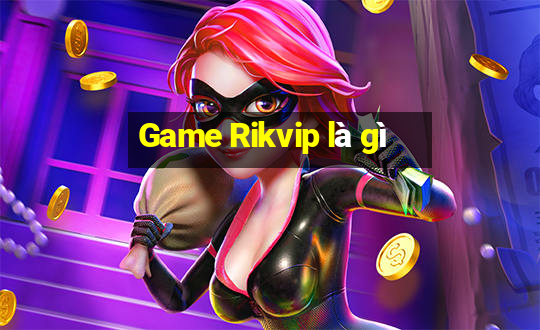 Game Rikvip là gì