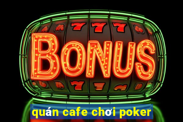 quán cafe chơi poker