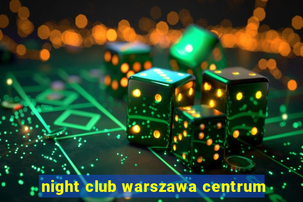 night club warszawa centrum