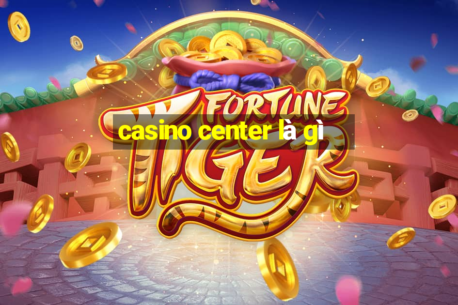 casino center là gì