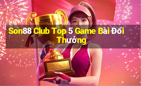 Son88 Club Top 5 Game Bài Đổi Thưởng