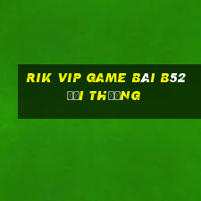 Rik Vip Game Bài B52 Đổi Thưởng