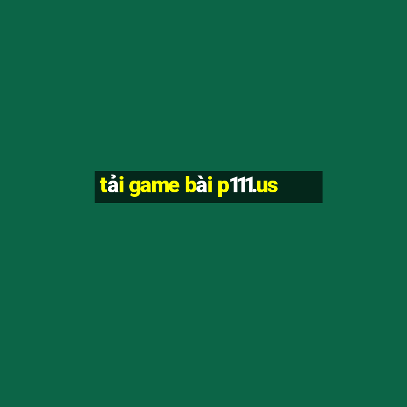 tải game bài p111.us