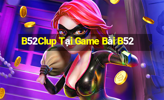 B52Clup Tại Game Bài B52