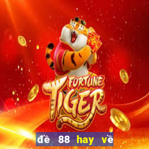 đề 88 hay về con gì