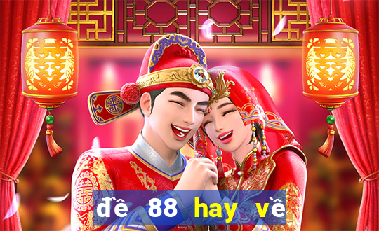 đề 88 hay về con gì