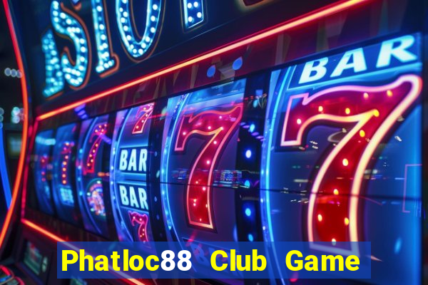 Phatloc88 Club Game Bài Quay Hũ