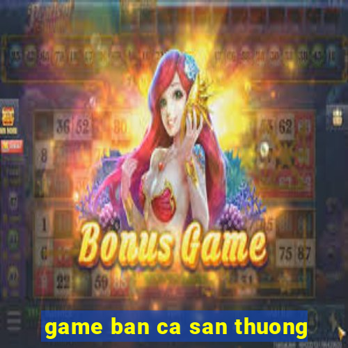 game ban ca san thuong