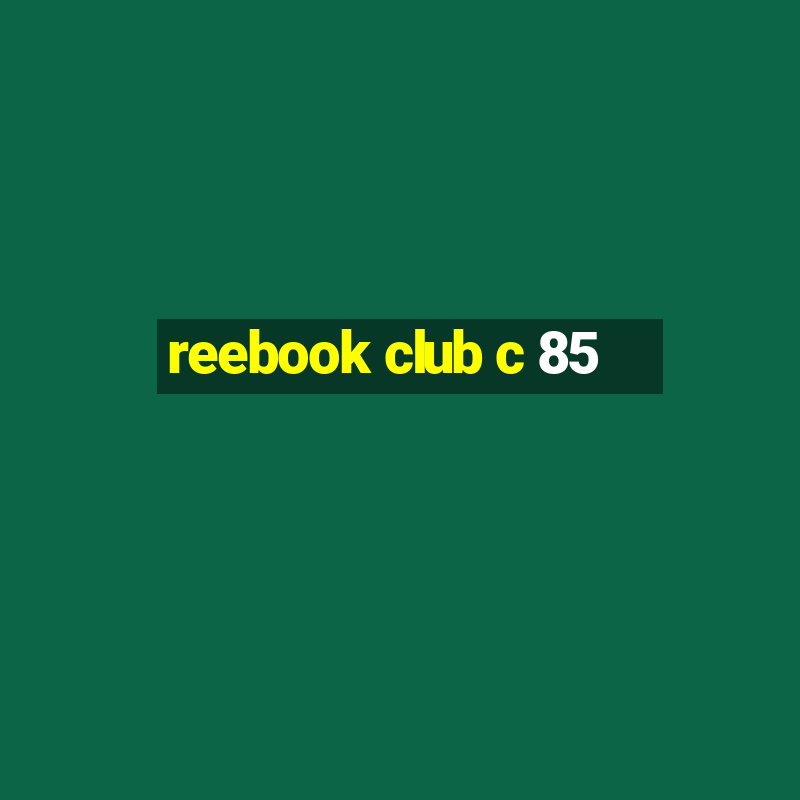 reebook club c 85