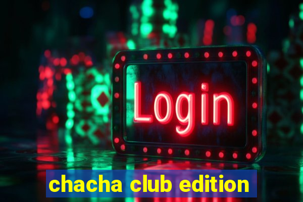 chacha club edition