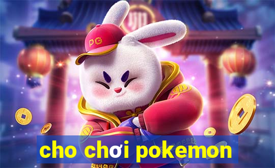 cho chơi pokemon