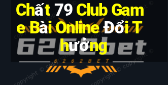 Chất 79 Club Game Bài Online Đổi Thưởng