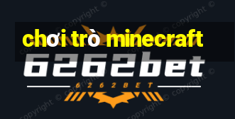 chơi trò minecraft