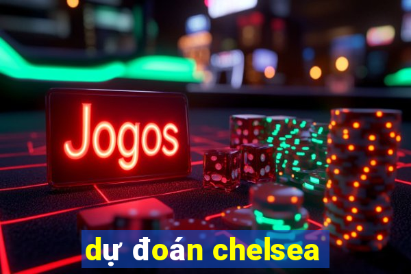 dự đoán chelsea