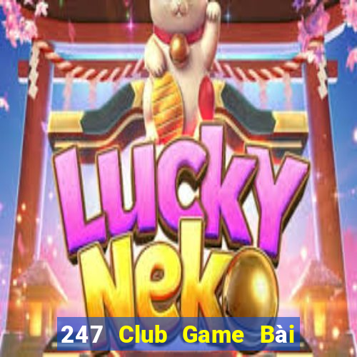 247 Club Game Bài Hot Nhất Hiện Nay