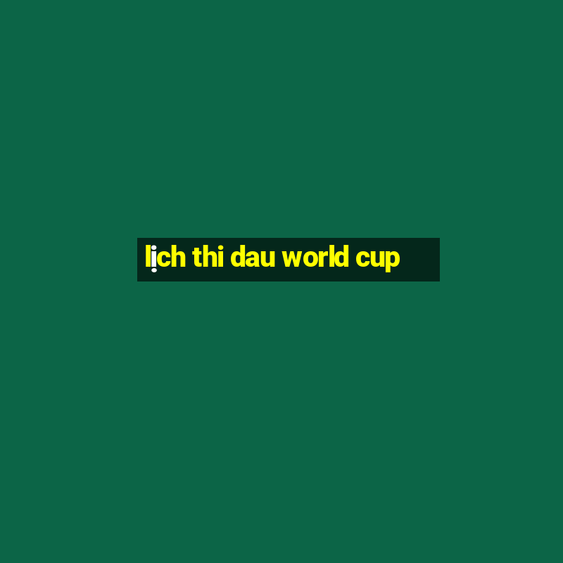 lịch thi dau world cup