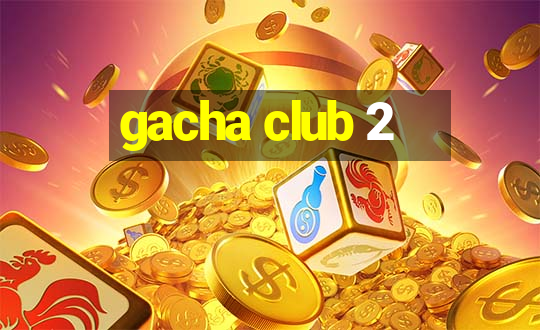 gacha club 2